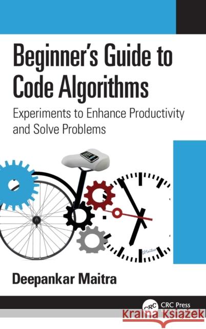 Beginner's Guide to Code Algorithms: Experiments to Enhance Productivity and Solve Problems Deepankar Maitra 9781032080642 CRC Press - książka
