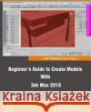 Beginner's Guide to Create Models With 3ds Max 2018 Vt, Elizabeth 9781974631018 Createspace Independent Publishing Platform