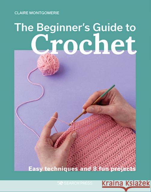 Beginner's Guide to Crochet, The: Easy techniques and 8 fun projects Claire Montgomerie 9781800921313  - książka