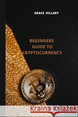 Beginners guide to cryptocurrency: Introduction to cryptocurrency and blockchain Grace Hillary 9798846292000 Independently Published - książka