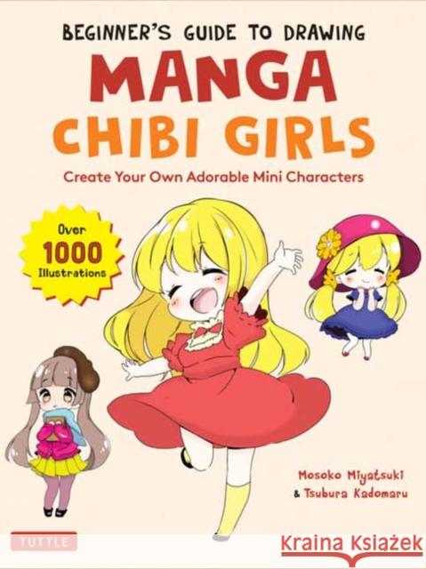 Beginner's Guide to Drawing Manga Chibi Girls: Create Your Own Adorable Mini Characters (Over 1,000 Illustrations) Miyatsuki, Mosoko 9784805316139 Tuttle Publishing - książka