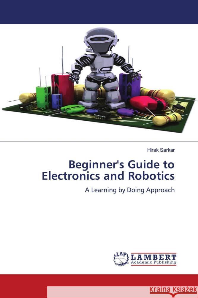 Beginner's Guide to Electronics and Robotics Hirak Sarkar 9786207808847 LAP Lambert Academic Publishing - książka