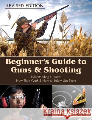 Beginner's Guide to Guns & Shooting Clair F. Rees 9781626549562 Echo Point Books & Media - książka