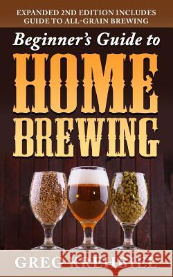 Beginner's Guide to Home Brewing Greg Krehbiel 9780615954929 Crowhill Publishing - książka