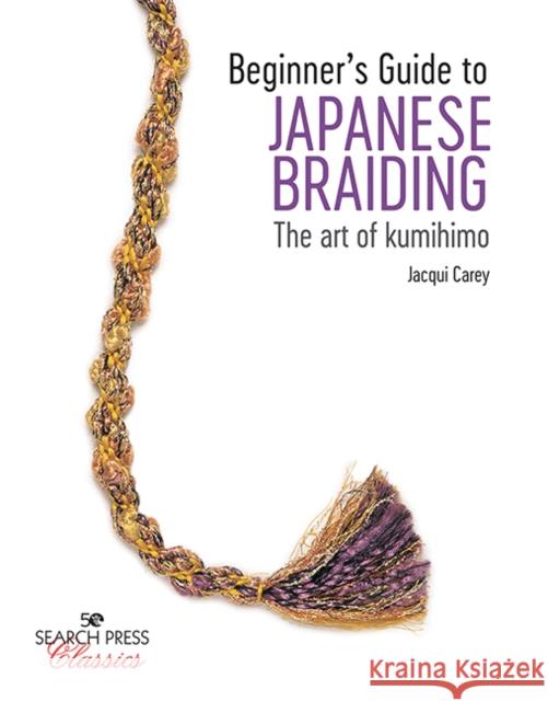 Beginner’s Guide to Japanese Braiding: The Art of Kumihimo Jacqui Carey 9781782218050 Search Press Ltd - książka