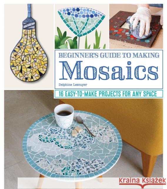 Beginner's Guide to Making Mosaics: 16 Easy-to-Make Projects for Any Space Delphine Lescuyer 9781497100176 Fox Chapel Publishing - książka