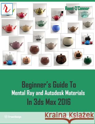 Beginner's Guide to Mental Ray and Autodesk Materials in 3ds Max 2016 Raavi O'Connor 9781515146711 Createspace - książka