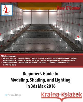 Beginner's Guide to Modeling, Shading, and Lighting in 3ds Max 2016 Raavi O'Connor 9781523705313 Createspace Independent Publishing Platform - książka