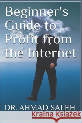 Beginner's Guide to Profit from the Internet Dr Ahmad Saleh 9781794256101 Independently Published - książka