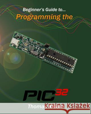 Beginner's Guide to Programming the PIC32 Kibalo, Thomas 9781491046982 Createspace - książka