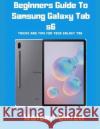 Beginners Guide to Samsung Galaxy Tab S6: Tricks and Tips for your Galaxy Tab Walter Smith 9781693188251 Independently Published