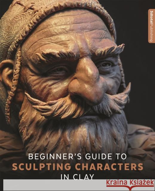 Beginner's Guide to Sculpting Characters in Clay 3DTotal Publishing 9781909414402 3dtotal Publishing - książka
