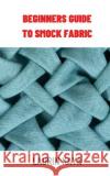 Beginners Guide to Smock Fabric: Beginners Guide to Smock Fabric Laurin Kaya 9798364887948 Independently Published