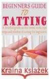 Beginners Guide to Tatting Juliet Smart   9798396284913 Independently Published