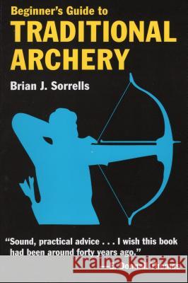 Beginner's Guide to Traditional Archery Brian Sorrells 9780811731331 Stackpole Books - książka