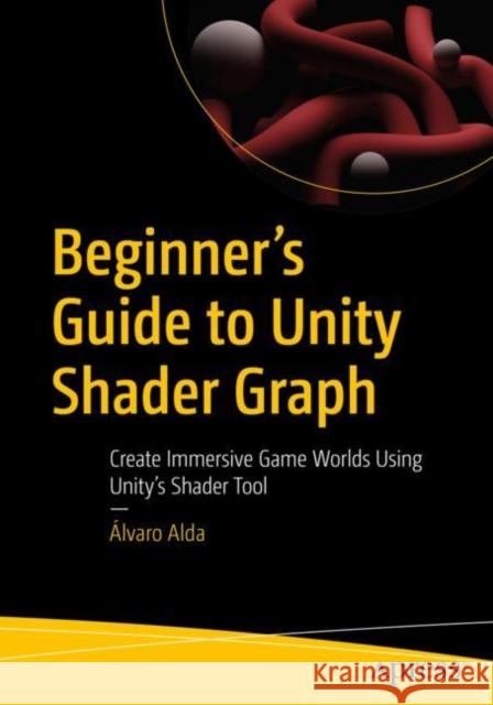 Beginner's Guide to Unity Shader Graph  9781484296714 APress - książka