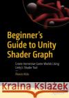 Beginner's Guide to Unity Shader Graph  9781484296714 APress