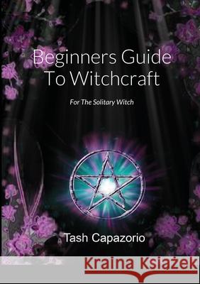 Beginners Guide To Witchcraft: For The Solitary Witch Tash Capazorio 9781471792854 Lulu.com - książka
