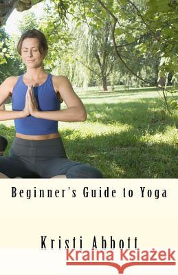 Beginner's Guide to Yoga Kristi Abbott 9781463734688 Createspace - książka