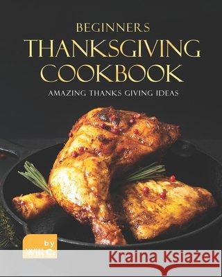 Beginners Thanksgiving Cookbook: Amazing Thanks Giving Ideas Will C 9798497106534 Independently Published - książka