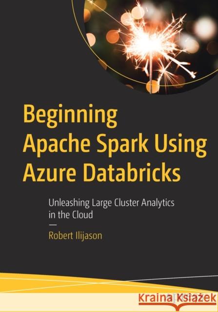 Beginning Apache Spark Using Azure Databricks: Unleashing Large Cluster Analytics in the Cloud Ilijason, Robert 9781484257807 Apress - książka