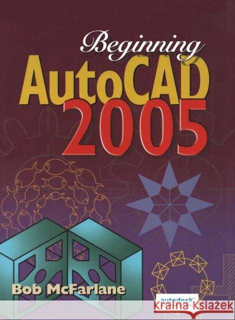 Beginning AutoCAD 2005 Bob McFarlane 9781138429222 Routledge - książka