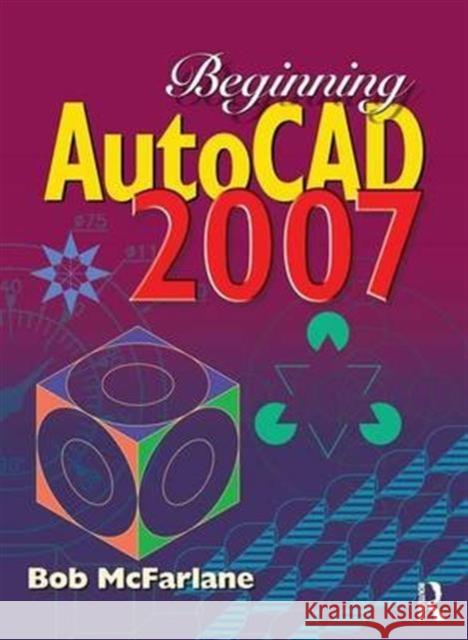 Beginning AutoCAD 2007 Bob McFarlane 9781138135703 Routledge - książka