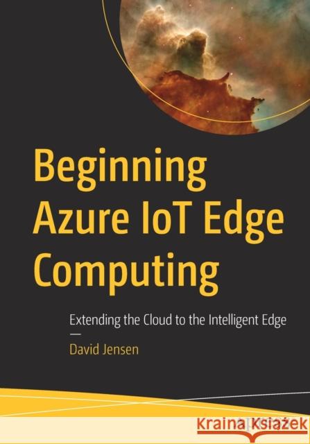 Beginning Azure Iot Edge Computing: Extending the Cloud to the Intelligent Edge Jensen, David 9781484245354 Apress - książka