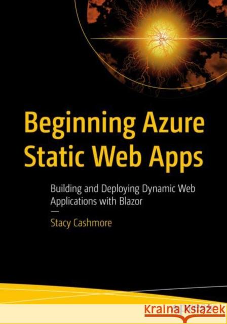 Beginning Azure Static Web Apps: Building and Deploying Dynamic Web Applications with Blazor Cashmore, Stacy 9781484281451 APress - książka