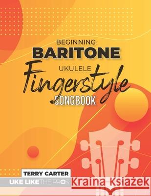 Beginning Baritone Ukulele Fingerstyle Songbook: Uke Like The Pros Terry Carter 9781735969275 Blinky Publishing - książka