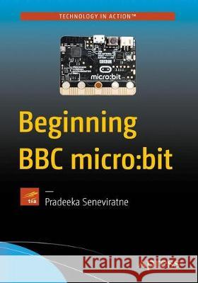 Beginning BBC Micro: Bit: A Practical Introduction to Micro: Bit Development Seneviratne, Pradeeka 9781484233597 Apress - książka
