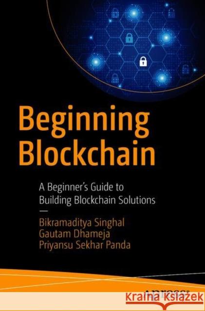 Beginning Blockchain: A Beginner's Guide to Building Blockchain Solutions Singhal, Bikramaditya 9781484234433 Apress - książka