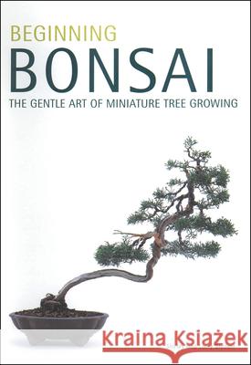 Beginning Bonsai: The Gentle Art of Miniature Tree Growing Student, Larry 9780804817295 Tuttle Publishing - książka