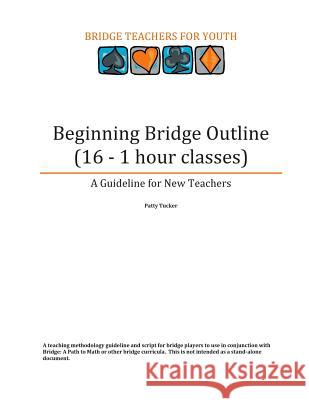 Beginning Bridge Outline - A Guideline for New Teachers: 16 - 1 Hour Classes Patty Tucker 9780692425459 Bridge with Patty - książka