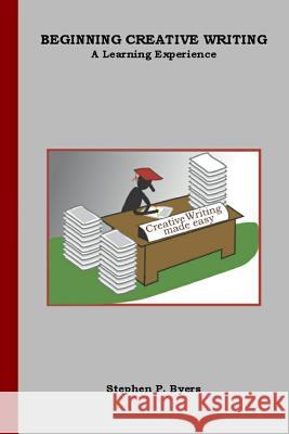 BEGINNING CREATIVE WRITING A Learning Experience Byers, Stephen P. 9781482322521 Createspace - książka