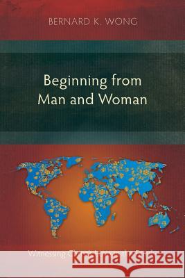 Beginning from Man and Woman: Witnessing Christ's Love in the Family Bernard K Wong 9781783682706 Langham Publishing - książka