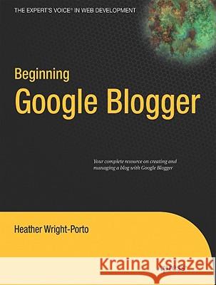 Beginning Google Blogger Heather Wright-Porto 9781430230120 Apress - książka