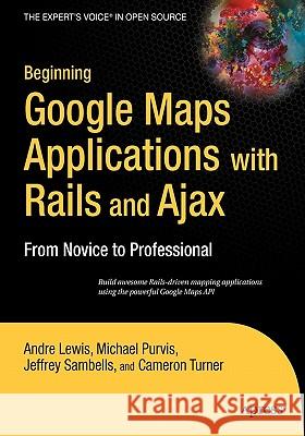 Beginning Google Maps Applications with Rails and Ajax: From Novice to Professional Lewis, Andre 9781590597873 Apress - książka