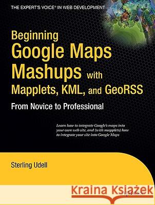 Beginning Google Maps Mashups with Mapplets, KML, and GeoRSS: From Novice to Professional Sterling Udell 9781430216209 Springer-Verlag Berlin and Heidelberg GmbH &  - książka
