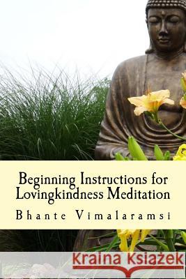 Beginning Instructions for Lovingkindness Meditation: The Buddha's Fast Track to Happiness Bhante Vimalaramsi David C. Johnson 9781986741330 Createspace Independent Publishing Platform - książka