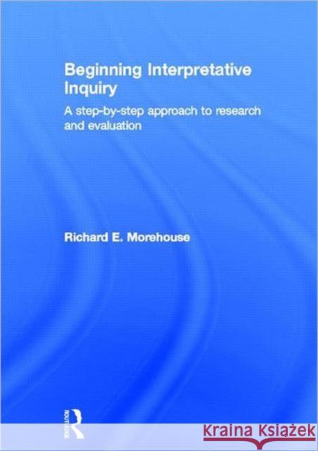 Beginning Interpretative Inquiry : A Step-by-Step Approach to Research and Evaluation Richard Morehouse 9780415601887 Routledge - książka