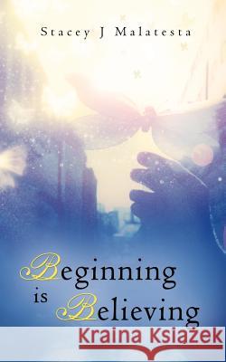 Beginning Is Believing Stacey J. Malatesta 9781452507156 Balboa Press International - książka