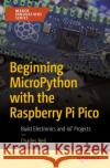 Beginning Micropython with the Raspberry Pi Pico: Build Electronics and Iot Projects Bell, Charles 9781484281345 APress