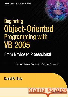 Beginning Object-Oriented Programming with VB 2005: From Novice to Professional Daniel R. Clark 9781590595763 Apress - książka