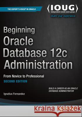 Beginning Oracle Database 12c Administration: From Novice to Professional Fernandez, Ignatius 9781484201947 Apress - książka