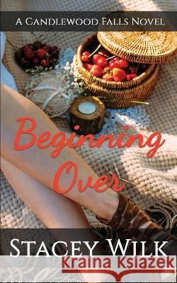 Beginning Over: A Candlewood Falls Novel Candlewood Falls, Stacey Wilk 9781736471494 Stacey Wilk - książka