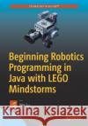 Beginning Robotics Programming in Java with Lego Mindstorms Lu, Wei 9781484220047 Apress