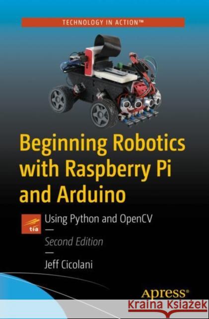 Beginning Robotics with Raspberry Pi and Arduino: Using Python and Opencv Jeff Cicolani 9781484268902 Apress - książka