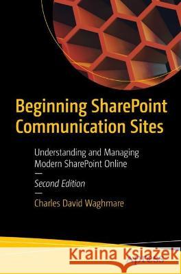 Beginning SharePoint Communication Sites: Understanding and Managing Modern SharePoint Online Charles David Waghmare 9781484289594 Apress - książka