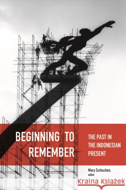 Beginning to Remember: The Past in the Indonesian Present Mary S. Zurbuchen 9780295998756 University of Washington Press - książka